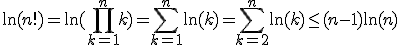 \ln(n!) = \ln(\displaystyle \prod_{k=1}^{n}k) = \displaystyle \sum_{k=1}^{n}\ln(k) = \displaystyle \sum_{k=2}^{n}\ln(k) \leq (n-1)\ln(n)